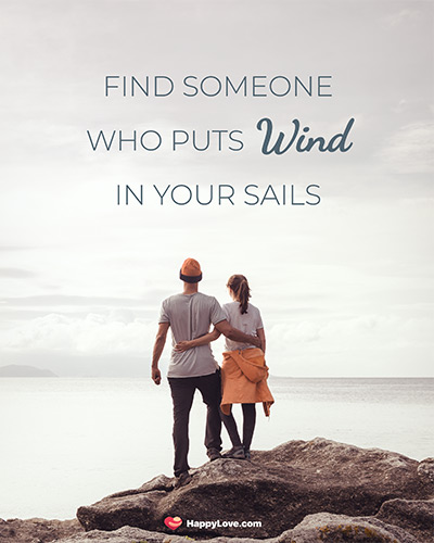 Find someone who puts wind in your sails